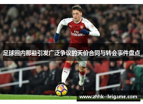 足球圈内那些引发广泛争议的天价合同与转会事件盘点