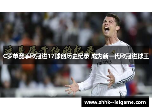 C罗单赛季欧冠进17球创历史纪录 成为新一代欧冠进球王