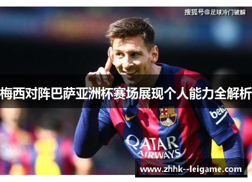 梅西对阵巴萨亚洲杯赛场展现个人能力全解析
